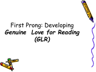 First Prong: Developing
Genuine Love for Reading
(GLR)
 