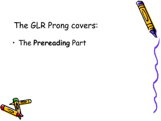 The GLR Prong covers:
• The Prereading Part
 