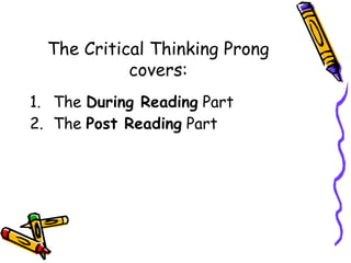 The Critical Thinking Prong
covers:
1. The During Reading Part
2. The Post Reading Part
 