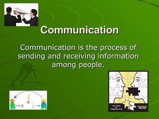 Communication Communication is the process of sending and receiving information among people. 