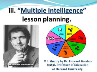 M.I. theory by Dr. Howard Gardner
  (1983), Professor of Education
       at Harvard University.
 