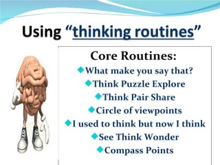 Core Routines:
  What make you say that?
    Think Puzzle Explore
      Think Pair Share
     Circle of viewpoints
I used to think but now I think
      See Think Wonder
       Compass Points
 