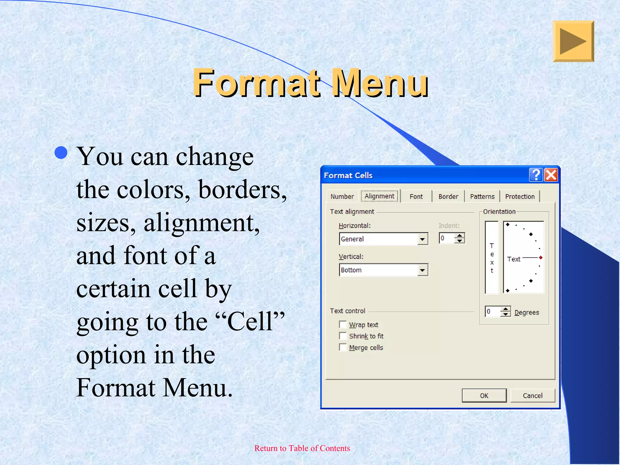 Return to Table of Contents
Format MenuFormat Menu
You can change
the colors, borders,
sizes, alignment,
and font of a
certain cell by
going to the “Cell”
option in the
Format Menu.
 