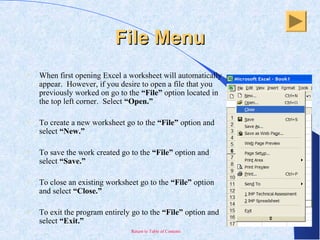 Return to Table of Contents
File MenuFile Menu
• When first opening Excel a worksheet will automatically
appear. However, ...