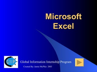 Microsoft Excel Global Information Internship Program Created By: Jamie McPike  2003 
