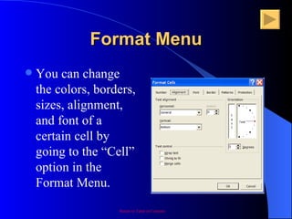 Format Menu <ul><li>You can change the colors, borders, sizes, alignment, and font of a certain cell by going to the “Cell...