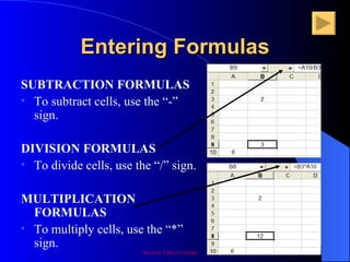 Entering Formulas <ul><li>SUBTRACTION FORMULAS </li></ul><ul><li>To subtract cells, use the “-” sign. </li></ul><ul><li>DI...
