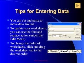 Tips for Entering Data <ul><li>You can cut and paste to move data around. </li></ul><ul><li>To update your worksheets, you...