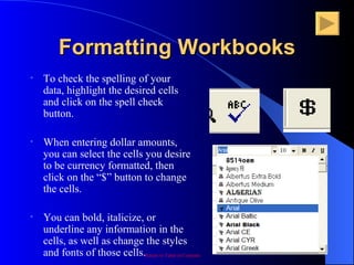 Formatting Workbooks <ul><li>To check the spelling of your data, highlight the desired cells and click on the spell check ...