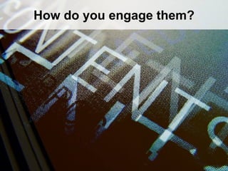 How do you engage them?