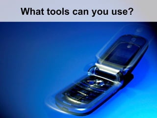 What tools can you use?
