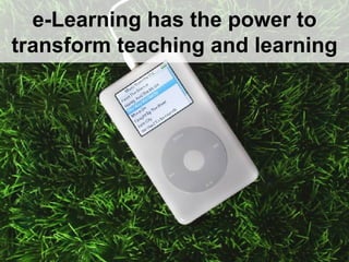e-Learning has the power to transform teaching and learning