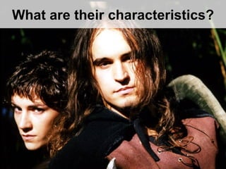 What are their characteristics?