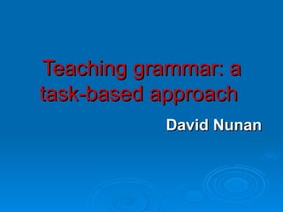 Teaching grammar: a task-based approach   David Nunan 