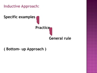 Inductive Approach:
Specific examples
Practice
General rule
( Bottom- up Approach )
 
