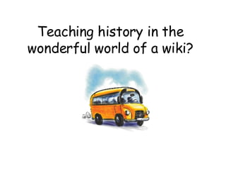 Teaching history in the wonderful world of a wiki? 