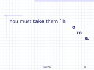 You must  take  them ` h     o       m e . 