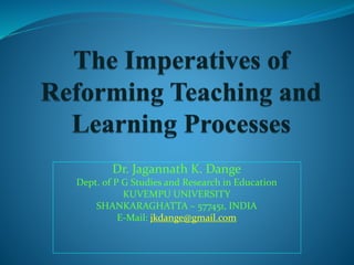 Dr. Jagannath K. Dange
Dept. of P G Studies and Research in Education
KUVEMPU UNIVERSITY
SHANKARAGHATTA – 577451, INDIA
E-Mail: jkdange@gmail.com
 
