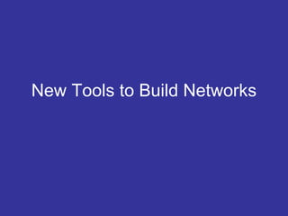 New Tools to Build Networks 
