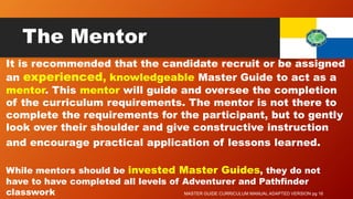 The Mentor
It is recommended that the candidate recruit or be assigned
an experienced, knowledgeable Master Guide to act a...