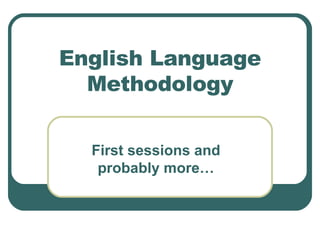 English Language Methodology First sessions and probably more… 