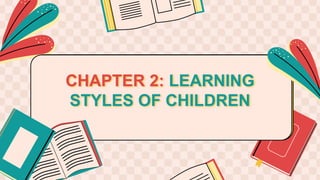 CHAPTER 2: LEARNING
STYLES OF CHILDREN
 