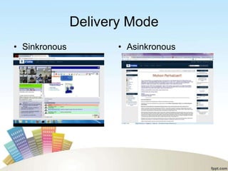 Delivery Mode
• Sinkronous          • Asinkronous
 