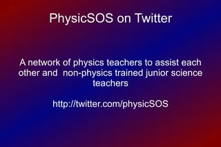 PhysicSOS on Twitter A network of physics teachers to assist each other and  non-physics trained junior science teachers http://twitter.com/physicSOS 
