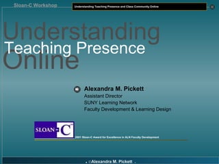 Alexandra M. Pickett   Assistant Director SUNY Learning Network Faculty Development & Learning Design 2001 Sloan-C Award f...