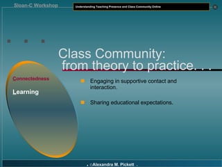 . . . Class Community:   from theory to practice. . . Engaging in supportive contact and interaction. Sharing educational expectations. C onnectedness L earning 