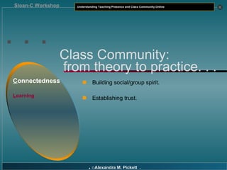 . . . C onnectedness L earning Class Community:   from theory to practice. . . <ul><li>Building social/group spirit. </li>...
