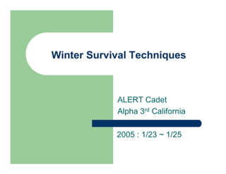 Winter Survival Techniques



            ALERT Cadet
            Alpha 3rd California

            2005 : 1/23 ~ 1/25
 