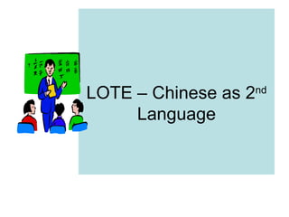 LOTE – Chinese as 2 nd  Language 