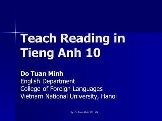 Teach Reading in  Tieng Anh 10 Do Tuan Minh English Department College of Foreign Languages Vietnam National University, Hanoi 