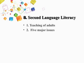 8.8. Second Language LiteracySecond Language Literacy
• 1. Teaching of adults
• 2. Five major issues
 