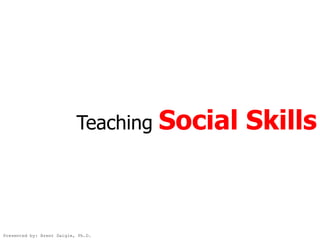 Teaching   Social Skills



Presented by: Brent Daigle, Ph.D.
 
