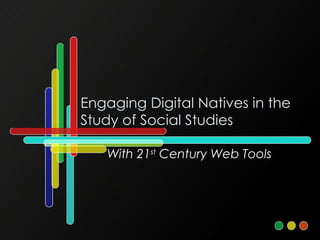 Engaging Digital Natives in the Study of Social Studies With 21 st  Century Web Tools 