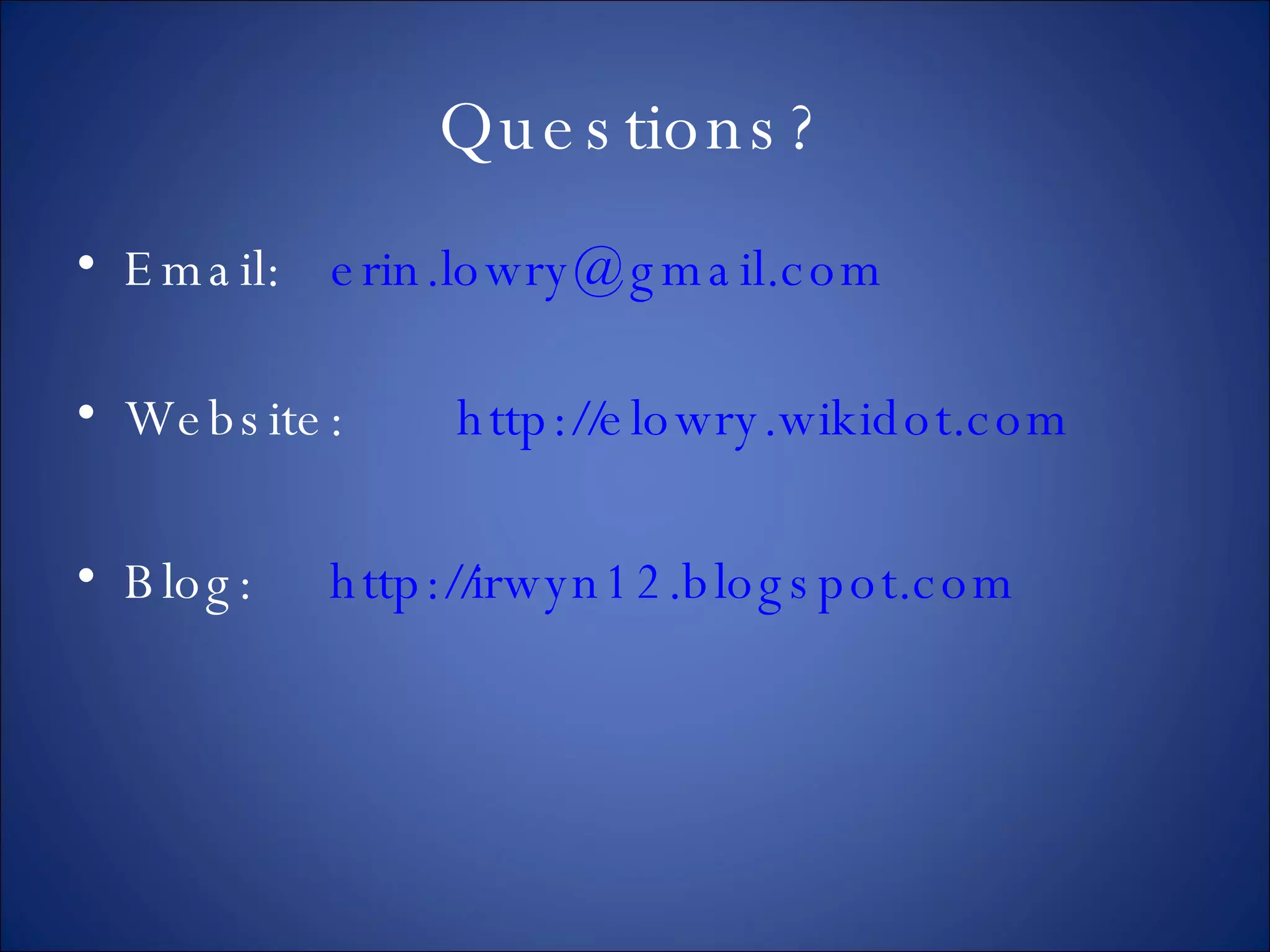 Questions? Email:  [email_address] Website: http://elowry.wikidot.com Blog:  http://irwyn12.blogspot.com 