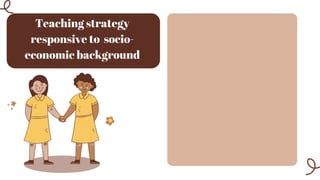 Teaching strategy
responsive to socio-
economic background
 