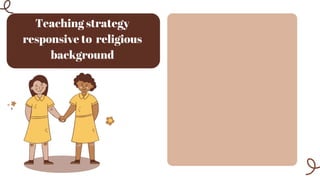 Teaching strategy
responsive to religious
background
 