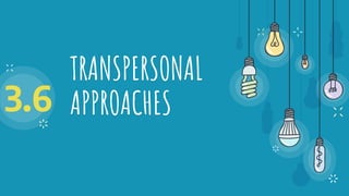 TRANSPERSONAL
APPROACHES
3.6
 