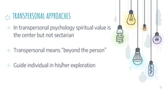 TRANSPERSONAL APPROACHES
⊹ In transpersonal psychology spiritual value is
the center but not sectarian
⊹ Transpersonal means “beyond the person”
⊹ Guide individual in his/her exploration
63
 