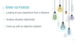 Beyond-ego psychology
⊹ Looking at your experience from a distance
⊹ Analyze situation objectively
⊹ Come up with an objective solution
65
 