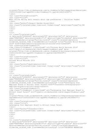 original="http://cdn.slidesharecdn.com/ss_thumbnails/datingageokcupiddataclysm-
150911191644-lva1-app6892-video-thumbnail-2.jpg?cb=1442014280"/>
</div>
<div class="related-content">
<div class="title">
What online dating data reveals about age preferences | Christian Rudder
</div>
<div class="author">Penguin Random House</div>
<div class="j-related-views view-count format-views" data-views="views">6,590
</div>
</div>
</a>
</li>
<li class="j-related-item">
<a data-ssid="52666568" data-ssrank="6" data-algo-id="-2" data-source-
name="FEATURED" data-source-model="-2" data-urn-type="Slideshow" data-score="0"
data-recommendation-group="bottom_visible" class="j-related-impression
slideview_related_item j-recommendation-tracking" title="Guinnes World Records
2016" href="/maditabalnco/guinnes-world-records-2016-52666568">
<div class="related-thumbnail">
<img class="j-thumbnail j-lazy-thumb" alt="Guinnes World Records 2016"
src="//public.slidesharecdn.com/b/images/thumbnail.png" data-
original="http://cdn.slidesharecdn.com/ss_thumbnails/guinnesworldrecords2016-
150911104140-lva1-app6891-thumbnail-2.jpg?cb=1441995029"/>
</div>
<div class="related-content">
<div class="title">
Guinnes World Records 2016
</div>
<div class="author">maditabalnco</div>
<div class="j-related-views view-count format-views" data-views="views">2,518
</div>
</div>
</a>
</li>
<li class="j-related-item">
<a data-ssid="52646955" data-ssrank="7" data-algo-id="-2" data-source-
name="FEATURED" data-source-model="-2" data-urn-type="Slideshow" data-score="0"
data-recommendation-group="bottom_visible" class="j-related-impression
slideview_related_item j-recommendation-tracking" title="Leveraging Your
Employer Brand to Attract Great Talent" href="/Glassdoor/leveraging-your-
employer-brand-to-attract-great-talent">
<div class="related-thumbnail">
<img class="j-thumbnail j-lazy-thumb" alt="Leveraging Your Employer Brand to
Attract Great Talent" src="//public.slidesharecdn.com/b/images/thumbnail.png"
data-
original="http://cdn.slidesharecdn.com/ss_thumbnails/lhhglassdoorpresentation-
september2015-150910201837-lva1-app6891-thumbnail-2.jpg?cb=1441994407"/>
</div>
<div class="related-content">
<div class="title">
Leveraging Your Employer Brand to Attract Great Talent
</div>
<div class="author">Glassdoor</div>
<div class="j-related-views view-count format-views" data-views="views">1,156
</div>
</div>
</a>
</li>
<li class="j-related-item">
<a data-ssid="52647876" data-ssrank="8" data-algo-id="-2" data-source-
name="FEATURED" data-source-model="-2" data-urn-type="Slideshow" data-score="0"
data-recommendation-group="bottom_visible" class="j-related-impression
slideview_related_item j-recommendation-tracking" title="FACEBOOK MARKETING
 