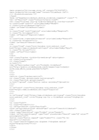 <meta property="al:ios:app_store_id" content="917418728"/>
<meta property="al:ios:app_name" content="SlideShare iOS"/>
<!-- SL:end:notranslate -->
</head>
<body id="pagekey-slideshare_desktop_slideview_loggedout" class=" ">
<div id="main-nav" class="contain-to-grid fixed">
<div class="icon-bar four-up hide-for-medium-up icon-bar-custom">
<a class="item" href="/" aria-labelledby="#home">
<i class="icon-slideshare-logo"></i>
<label id="home">SlideShare</label>
</a>
<a class="item" href="/explore" aria-labelledby="#explore">
<i class="fa fa-compass"></i>
<label id="explore">Explore</label>
</a>
<a class="item j-open-mobile-search" aria-labelledby="#search">
<i class="fa fa-search"></i>
<label id="search">Search</label>
</a>
<a class="item" class="void_fancybox void_redirect_link"
href="https://www.slideshare.net/login" aria-labelledby="#you">
<i class="fa fa-user"></i>
<label id="you">You</label>
</a>
</div>
<nav class="top-bar visible-for-medium-up" data-topbar>
<ul class="title-area">
<li class="name">
<a href="/">
<img id="main-navbar-logo" alt="LinkedIn SlideShare"
src="http://public.slidesharecdn.com/b/images/logo/linkedin-
ss/SS_Logo_White_Large.png?6d1f7a78a6">
</a>
</li>
</ul>
<section class="top-bar-section">
<ul class="right upload-create button-group">
<li class="has-form upload-create">
<a href="/upload" class="button radius secondary">Upload</a>
</li>
<li>
<a id="login" class="void_fancybox void_redirect_link"
href="https://www.slideshare.net/login">Login</a>
</li>
<li>
<a id="signup" href="https://www.slideshare.net/signup" class="void_fancybox
void_redirect_link" title="Signup now for a SlideShare account">Signup</a>
</li>
</ul>
<ul class="left">
<li class="divider"></li>
<li id="nav-search" class="has-form">
<form id="nav-search-form" method="get" action="/search/slideshow">
<div class="input-box">
<input name="searchfrom" type="hidden" value="header">
<input id="nav-search-query" type="text" placeholder="Search" name="q" value=""
autocomplete="off">
<button class="button expand" type="submit"><i class="fa fa-
search"></i></button>
<ul class='search-suggestions dropdown f-dropdown medium'
style="display:none;"></ul>
</div>
</form>
</li>
 