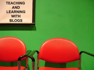 TEACHING  AND LEARNING WITH BLOGS 