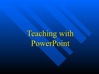 Teaching with PowerPoint 