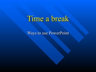 Time a break Ways to use PowerPoint 