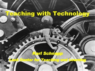 Teaching  with  Technology Karl Schnapp Lash Center for Teaching and Learning 