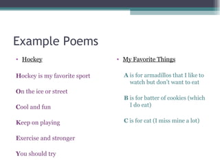 Example Poems <ul><li>Hockey </li></ul><ul><li>H ockey is my favorite sport </li></ul><ul><li>O n the ice or street </li><...